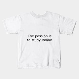 The passion is to study Italian Kids T-Shirt